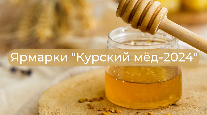Приглашаем на ярмарки «Курский мёд-2024»